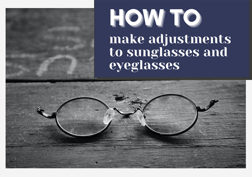 How to Make Adjustments to Sunglasses and Eyeglasses